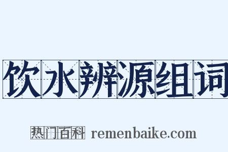 饮水辨源组词是什么意思的图片